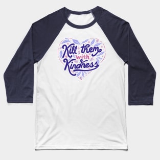 Kill Them With Kindness by Tobe Fonseca Baseball T-Shirt